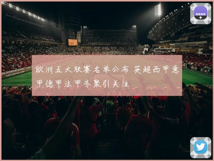 欧洲五大联赛名单公布 英超西甲意甲德甲法甲齐聚引关注