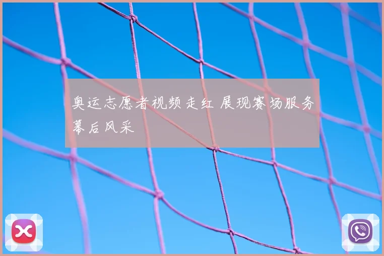 奥运志愿者视频走红 展现赛场服务幕后风采